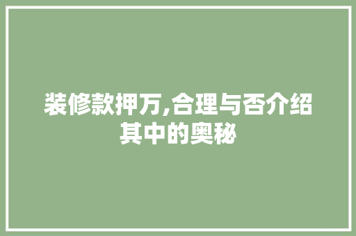 装修款押万,合理与否介绍其中的奥秘 装修款押万,合理与否介绍其中的奥秘 家居设计