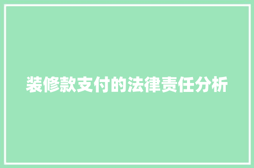 装修款支付的法律责任分析 装修款支付的法律责任分析 装修知识