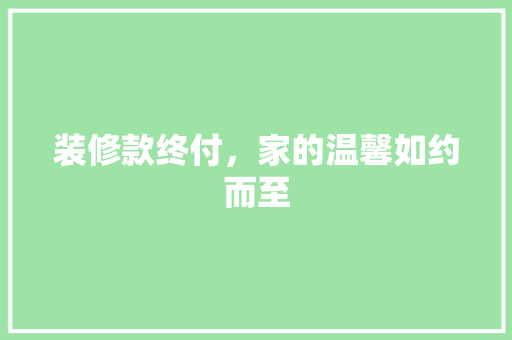 装修款终付，家的温馨如约而至 装修款终付，家的温馨如约而至 家居设计