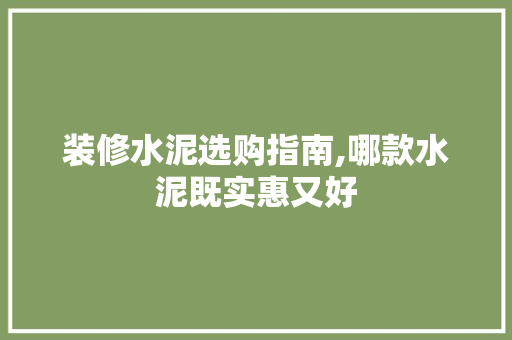 装修水泥选购指南,哪款水泥既实惠又好 装修水泥选购指南,哪款水泥既实惠又好 装修知识