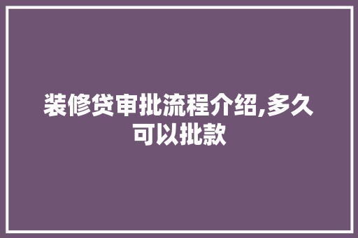 装修贷审批流程介绍,多久可以批款 装修贷审批流程介绍,多久可以批款 二手房