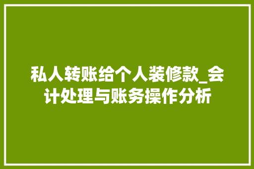 私人转账给个人装修款_会计处理与账务操作分析 私人转账给个人装修款_会计处理与账务操作分析 装修知识
