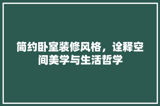 简约卧室装修风格，诠释空间美学与生活哲学 简约卧室装修风格，诠释空间美学与生活哲学 装修知识