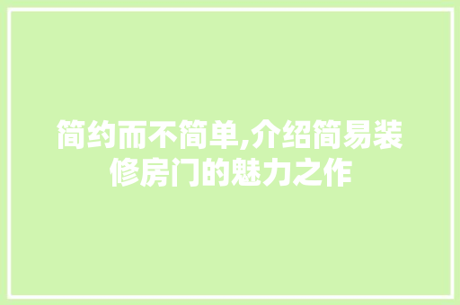 简约而不简单,介绍简易装修房门的魅力之作 简约而不简单,介绍简易装修房门的魅力之作 家居装饰