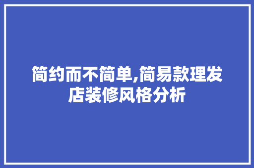 简约而不简单,简易款理发店装修风格分析 简约而不简单,简易款理发店装修风格分析 家居装饰