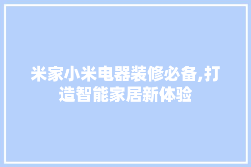米家小米电器装修必备,打造智能家居新体验 米家小米电器装修必备,打造智能家居新体验 家居装饰
