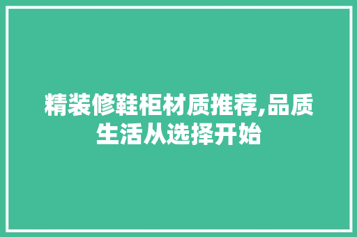 精装修鞋柜材质推荐,品质生活从选择开始 精装修鞋柜材质推荐,品质生活从选择开始 装修知识