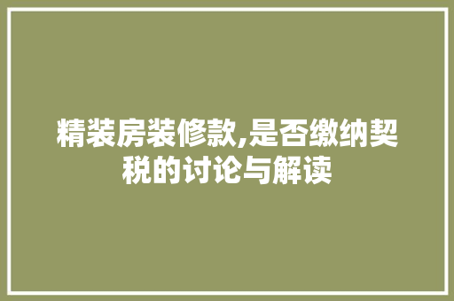 精装房装修款,是否缴纳契税的讨论与解读 精装房装修款,是否缴纳契税的讨论与解读 家居设计