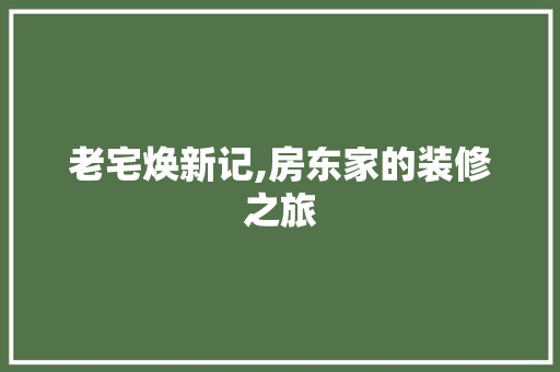老宅焕新记,房东家的装修之旅 老宅焕新记,房东家的装修之旅 家居设计