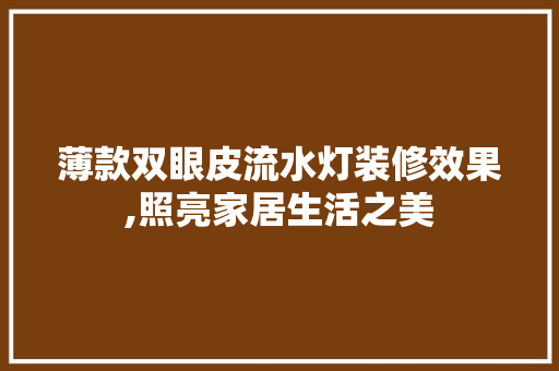 薄款双眼皮流水灯装修效果,照亮家居生活之美 薄款双眼皮流水灯装修效果,照亮家居生活之美 家居设计