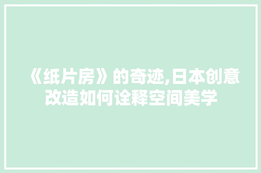 《纸片房》的奇迹,日本创意改造如何诠释空间美学 家居装饰
