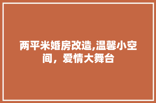 两平米婚房改造,温馨小空间，爱情大舞台 家居设计