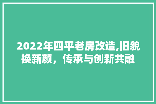 2022年四平老房改造,旧貌换新颜，传承与创新共融
