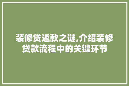 装修贷返款之谜,介绍装修贷款流程中的关键环节 装修贷返款之谜,介绍装修贷款流程中的关键环节 装修知识