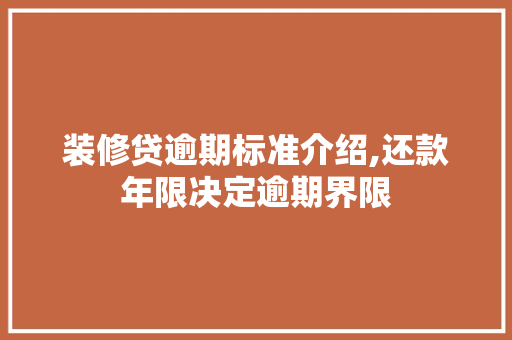 装修贷逾期标准介绍,还款年限决定逾期界限 装修贷逾期标准介绍,还款年限决定逾期界限 二手房