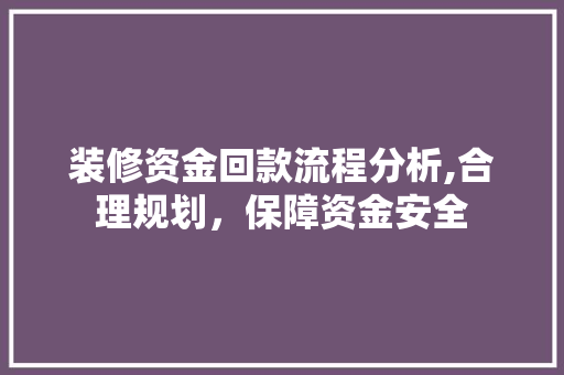 装修资金回款流程分析,合理规划，保障资金安全 装修资金回款流程分析,合理规划，保障资金安全 家居装饰