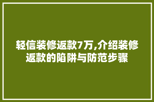 轻信装修返款7万,介绍装修返款的陷阱与防范步骤 轻信装修返款7万,介绍装修返款的陷阱与防范步骤 家居设计