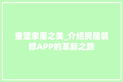 重塑家居之美_介绍房屋装修APP的革新之路 重塑家居之美_介绍房屋装修APP的革新之路 装修知识