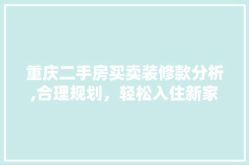 重庆二手房买卖装修款分析,合理规划，轻松入住新家 重庆二手房买卖装修款分析,合理规划，轻松入住新家 买房须知