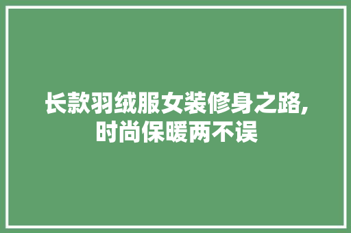 长款羽绒服女装修身之路,时尚保暖两不误 长款羽绒服女装修身之路,时尚保暖两不误 家居装饰