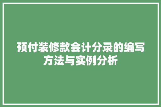 预付装修款会计分录的编写方法与实例分析 预付装修款会计分录的编写方法与实例分析 家居装饰