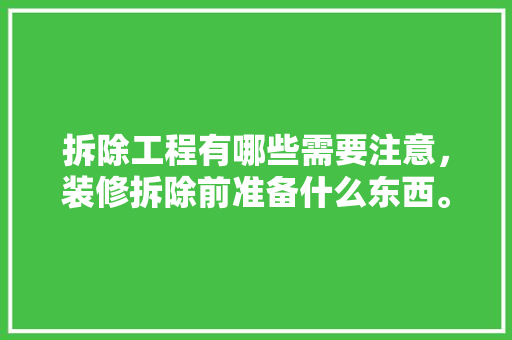 拆除工程有哪些需要注意，装修拆除前准备什么东西。 拆除工程有哪些需要注意，装修拆除前准备什么东西。 家居装饰