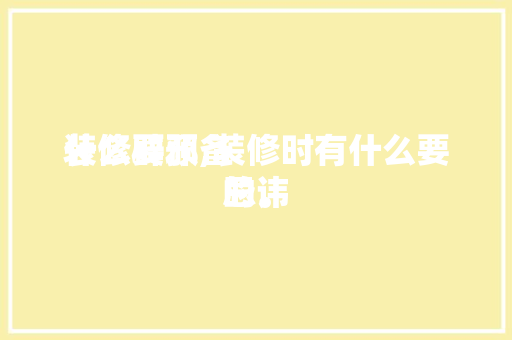 装修要预备
什么辟邪,装修时有什么要忌讳

的。 装修要预备
什么辟邪,装修时有什么要忌讳

的。 装修知识