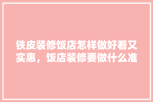 铁皮装修饭店怎样做好看又实惠，饭店装修要做什么准备的工作。 铁皮装修饭店怎样做好看又实惠，饭店装修要做什么准备的工作。 买房须知