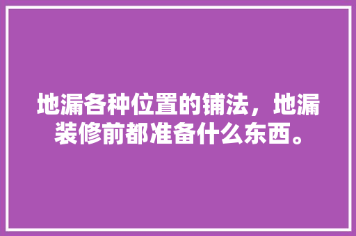地漏各种位置的铺法，地漏装修前都准备什么东西。 地漏各种位置的铺法，地漏装修前都准备什么东西。 装修知识