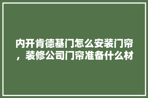 内开肯德基门怎么安装门帘，装修公司门帘准备什么材料。 内开肯德基门怎么安装门帘，装修公司门帘准备什么材料。 买房须知