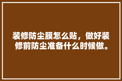 装修防尘膜怎么贴，做好装修前防尘准备什么时候做。 装修防尘膜怎么贴，做好装修前防尘准备什么时候做。 家居设计
