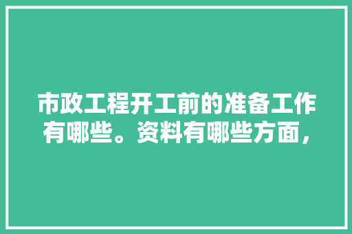 市政工程开工前的准备工作有哪些。资料有哪些方面，装修前一个月准备什么东西好。 市政工程开工前的准备工作有哪些。资料有哪些方面，装修前一个月准备什么东西好。 二手房