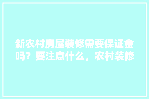新农村房屋装修需要保证金吗？要注意什么，农村装修前准备什么东西。 新农村房屋装修需要保证金吗？要注意什么，农村装修前准备什么东西。 家居设计