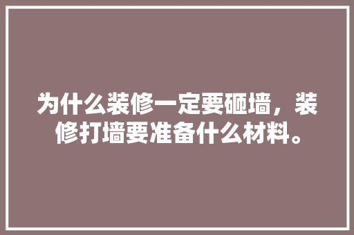 为什么装修一定要砸墙，装修打墙要准备什么材料。 为什么装修一定要砸墙，装修打墙要准备什么材料。 二手房