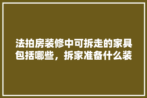法拍房装修中可拆走的家具包括哪些，拆家准备什么装修材料。 法拍房装修中可拆走的家具包括哪些，拆家准备什么装修材料。 家居设计