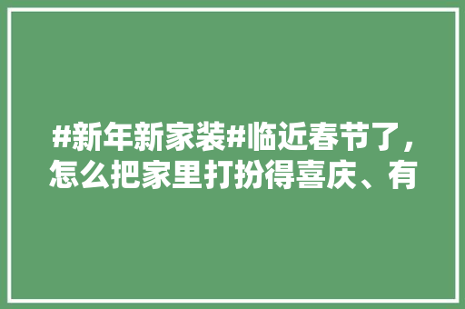 #新年新家装#临近春节了，怎么把家里打扮得喜庆、有年味，过年准备装修什么时候入住。 #新年新家装#临近春节了，怎么把家里打扮得喜庆、有年味，过年准备装修什么时候入住。 家居设计