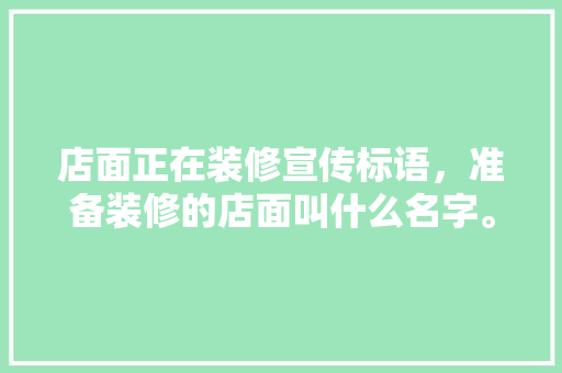 店面正在装修宣传标语，准备装修的店面叫什么名字。 店面正在装修宣传标语，准备装修的店面叫什么名字。 家居装饰