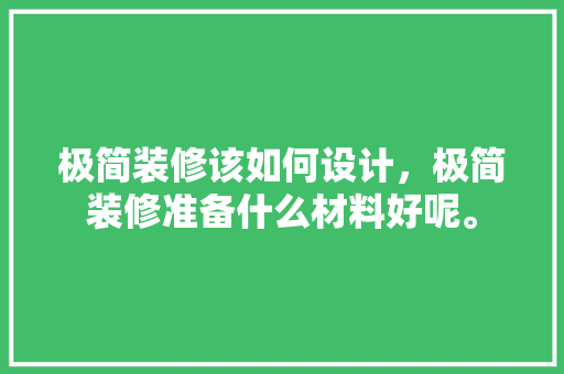 极简装修该如何设计，极简装修准备什么材料好呢。 极简装修该如何设计，极简装修准备什么材料好呢。 二手房