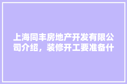上海同丰房地产开发有限公司介绍，装修开工要准备什么仪式。 上海同丰房地产开发有限公司介绍，装修开工要准备什么仪式。 家居设计
