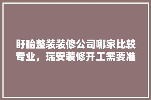 盱眙整装装修公司哪家比较专业，瑞安装修开工需要准备。 盱眙整装装修公司哪家比较专业，瑞安装修开工需要准备。 买房须知
