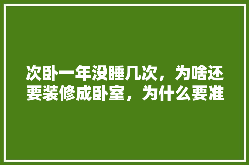 次卧一年没睡几次，为啥还要装修成卧室，为什么要准备客房装修呢。 次卧一年没睡几次，为啥还要装修成卧室，为什么要准备客房装修呢。 二手房