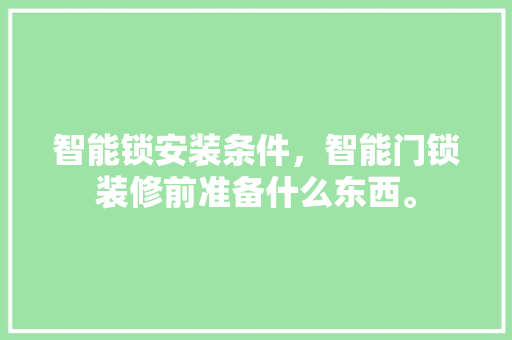 智能锁安装条件，智能门锁装修前准备什么东西。 智能锁安装条件，智能门锁装修前准备什么东西。 家居设计